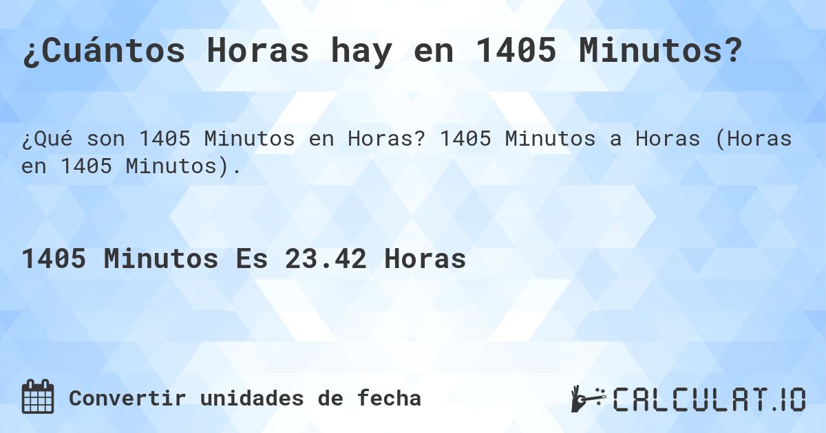 ¿Cuántos Horas hay en 1405 Minutos?. 1405 Minutos a Horas (Horas en 1405 Minutos).