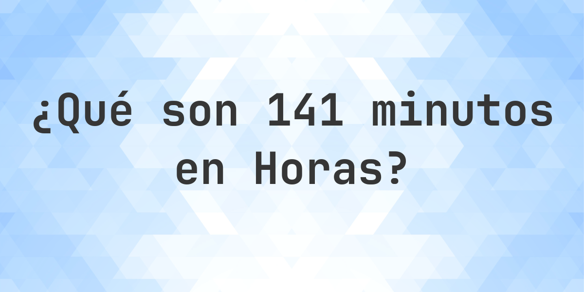 ¿Cuántos horas son 141 minutos? - Calculatio