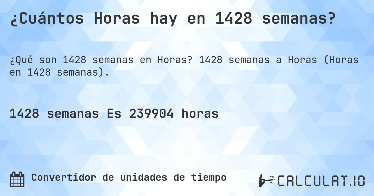 ¿Cuántos Horas hay en 1428 semanas?. 1428 semanas a Horas (Horas en 1428 semanas).