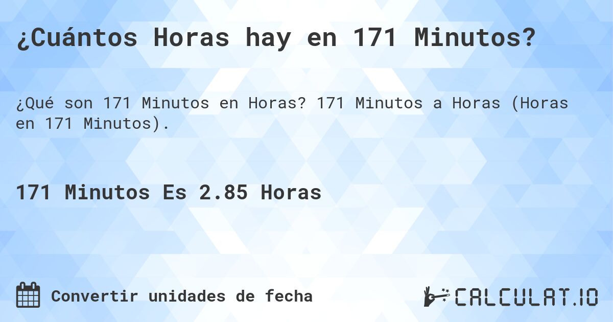 ¿Cuántos Horas hay en 171 Minutos?. 171 Minutos a Horas (Horas en 171 Minutos).