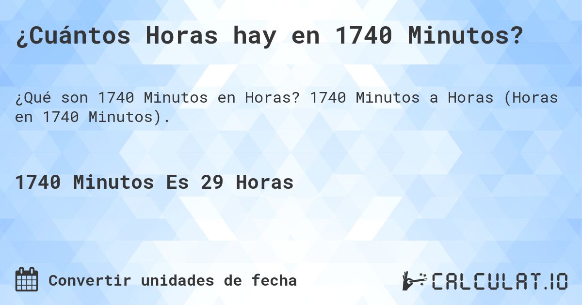 ¿Cuántos Horas hay en 1740 Minutos?. 1740 Minutos a Horas (Horas en 1740 Minutos).