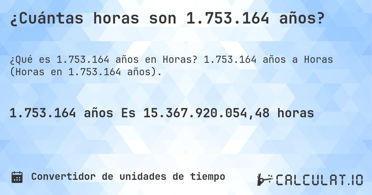 ¿Cuántas horas son 1.753.164 años?. 1.753.164 años a Horas (Horas en 1.753.164 años).