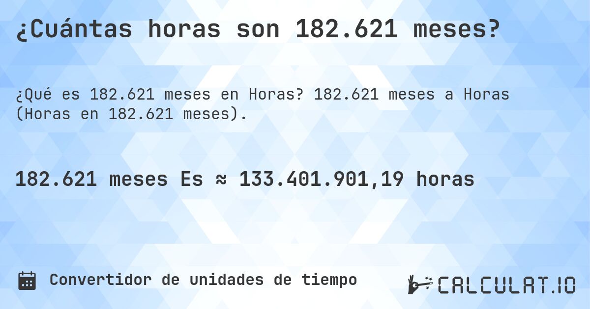¿Cuántas horas son 182.621 meses?. 182.621 meses a Horas (Horas en 182.621 meses).