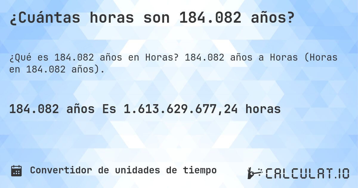 ¿Cuántas horas son 184.082 años?. 184.082 años a Horas (Horas en 184.082 años).