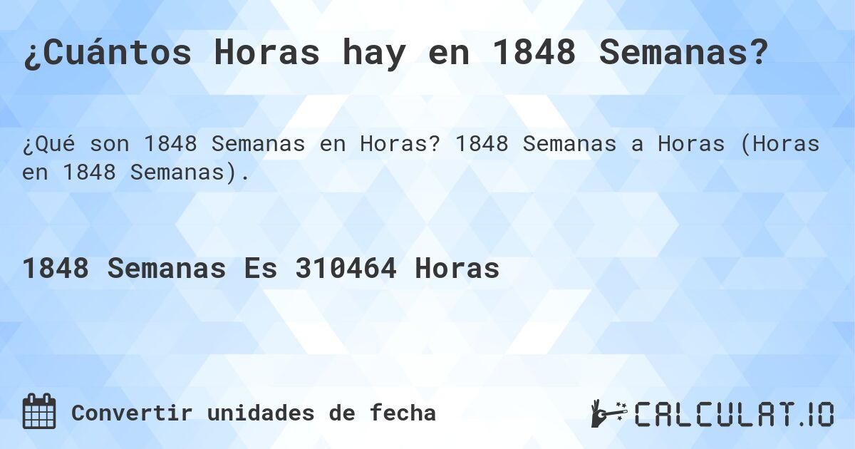 ¿Cuántos Horas hay en 1848 Semanas?. 1848 Semanas a Horas (Horas en 1848 Semanas).