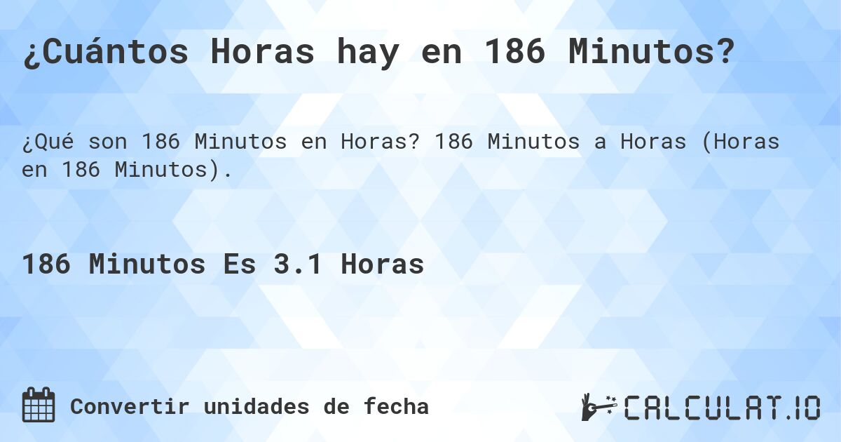 ¿Cuántos Horas hay en 186 Minutos?. 186 Minutos a Horas (Horas en 186 Minutos).