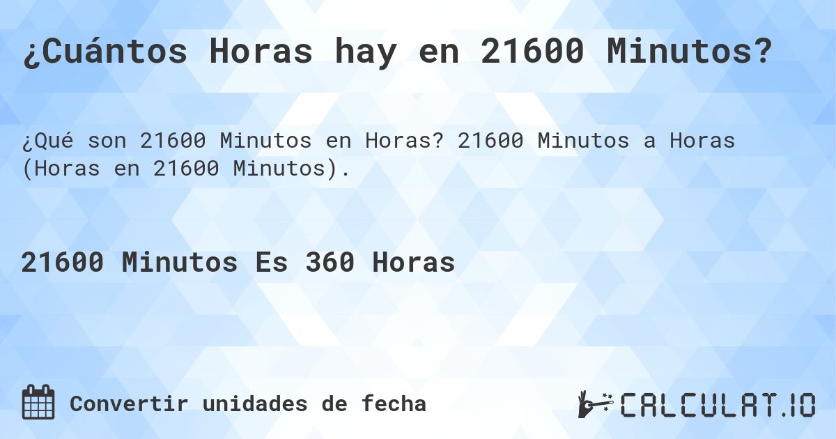 ¿Cuántos Horas hay en 21600 Minutos?. 21600 Minutos a Horas (Horas en 21600 Minutos).