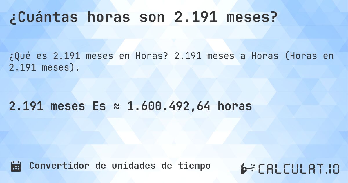 ¿Cuántas horas son 2.191 meses?. 2.191 meses a Horas (Horas en 2.191 meses).