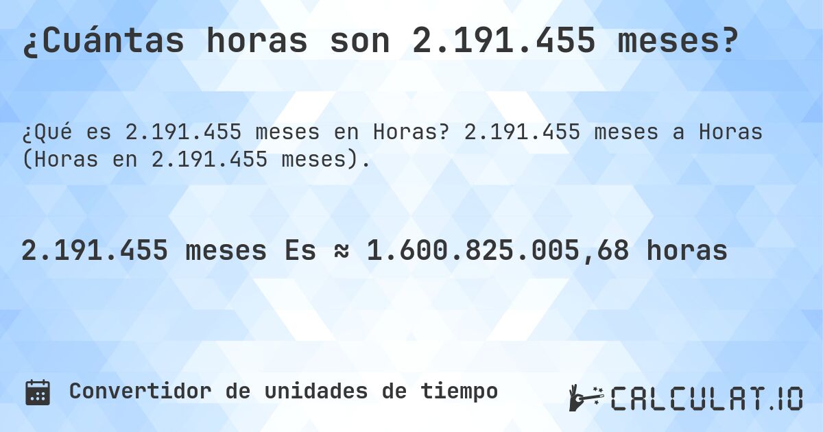 ¿Cuántas horas son 2.191.455 meses?. 2.191.455 meses a Horas (Horas en 2.191.455 meses).