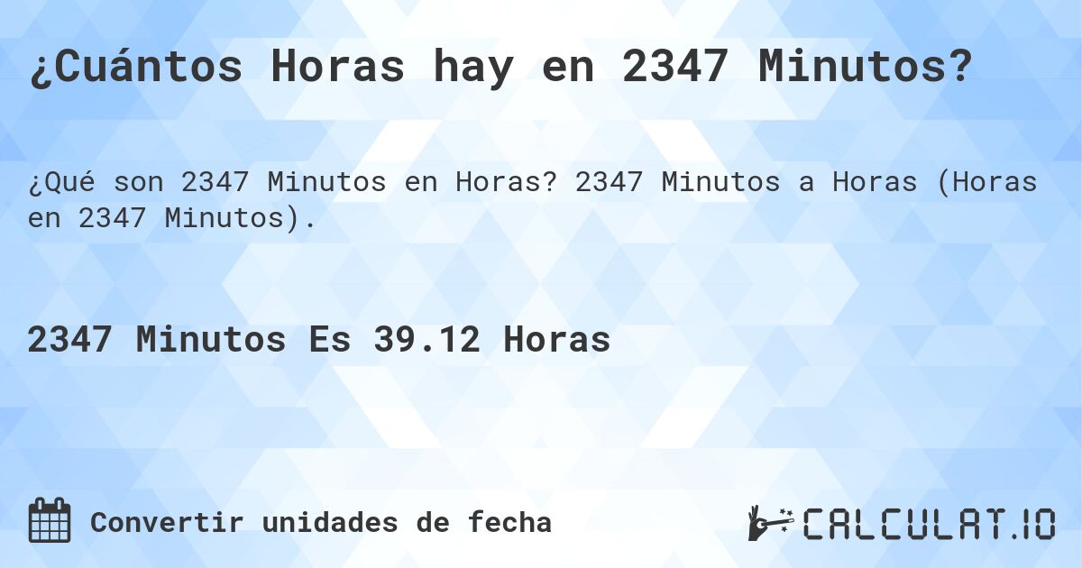 ¿Cuántos Horas hay en 2347 Minutos?. 2347 Minutos a Horas (Horas en 2347 Minutos).