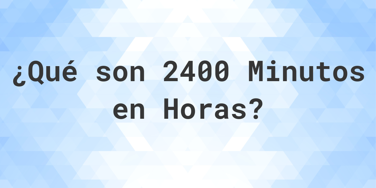 ¿Cuántos Horas hay en 2400 Minutos? Calculatio