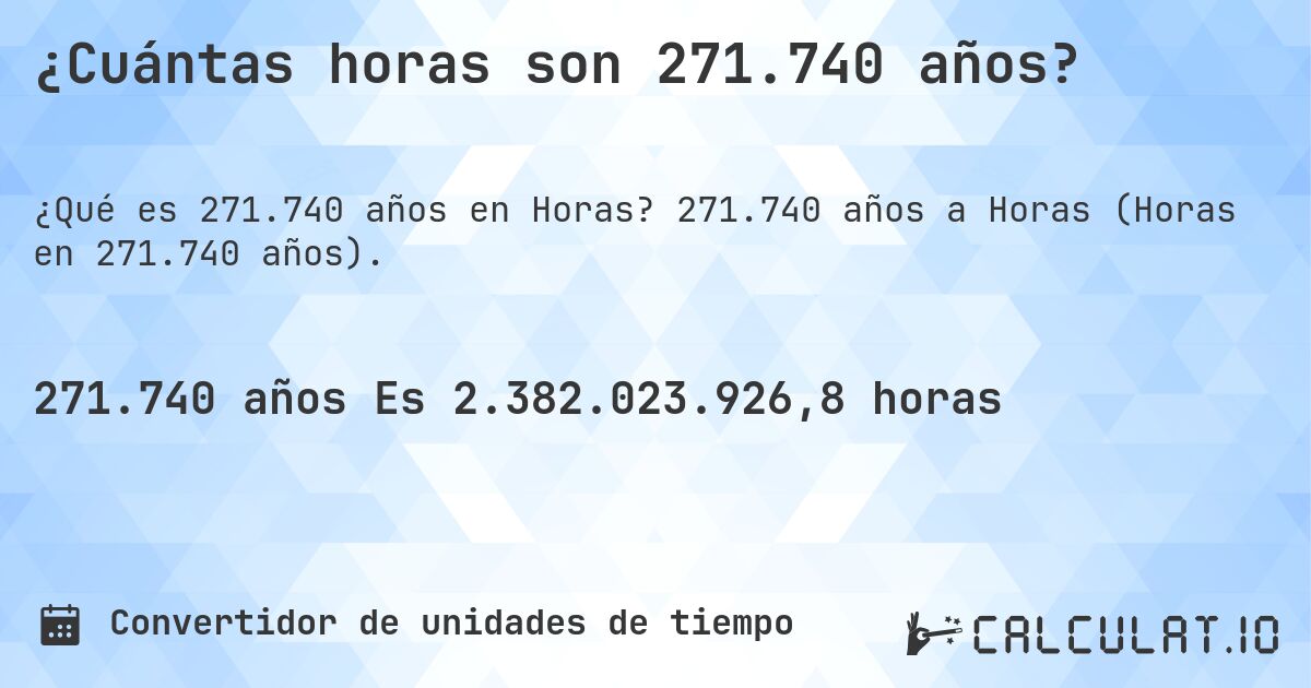 ¿Cuántas horas son 271.740 años?. 271.740 años a Horas (Horas en 271.740 años).