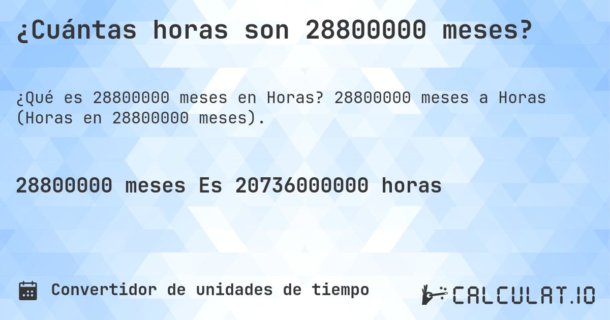 ¿Cuántas horas son 28800000 meses?. 28800000 meses a Horas (Horas en 28800000 meses).
