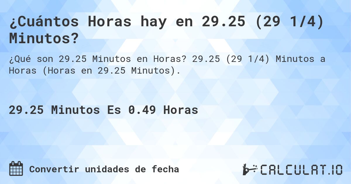 ¿Cuántos Horas hay en 29.25 (29 1/4) Minutos?. 29.25 (29 1/4) Minutos a Horas (Horas en 29.25 Minutos).