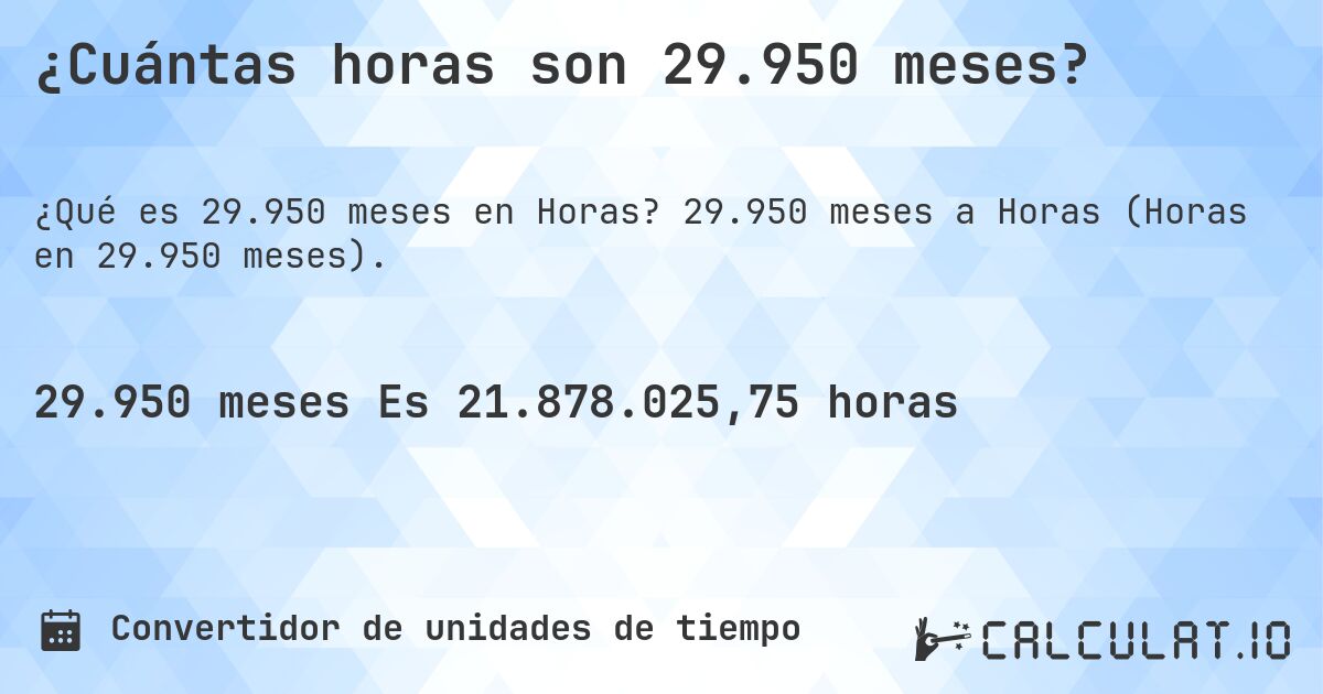 ¿Cuántas horas son 29.950 meses?. 29.950 meses a Horas (Horas en 29.950 meses).