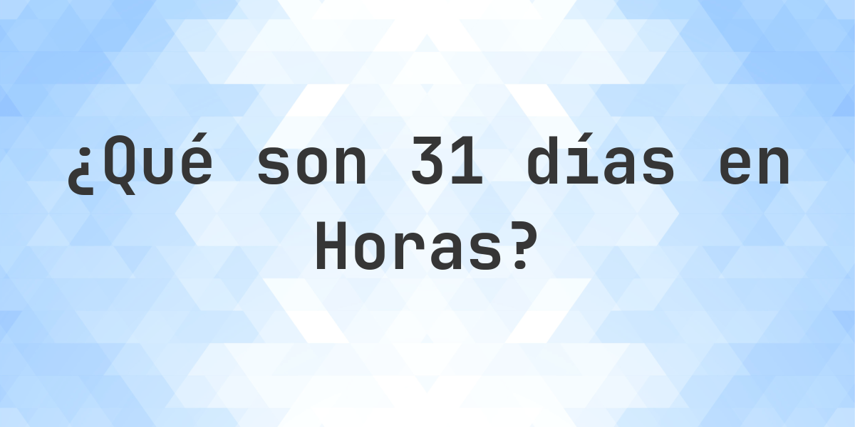 ¿Cuántos horas son 31 días? - Calculatio