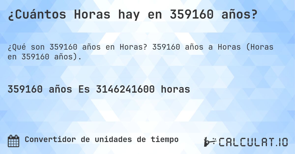 ¿Cuántos Horas hay en 359160 años?. 359160 años a Horas (Horas en 359160 años).
