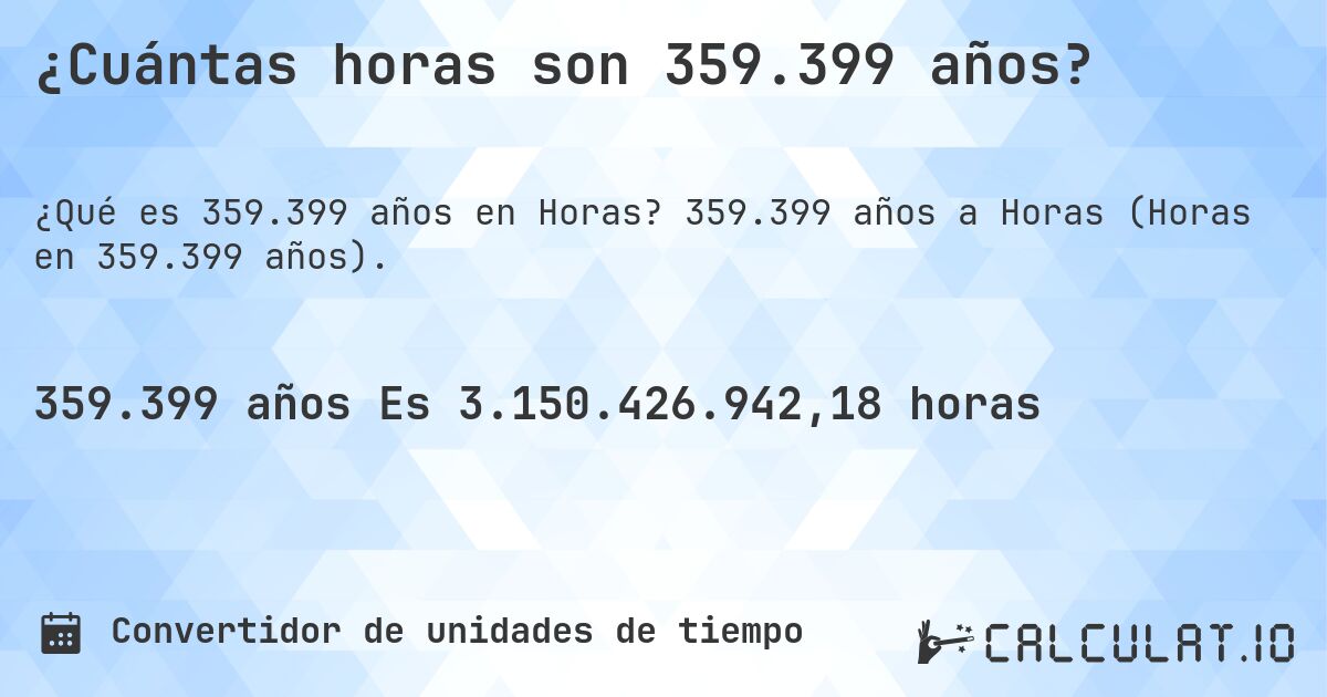 ¿Cuántas horas son 359.399 años?. 359.399 años a Horas (Horas en 359.399 años).