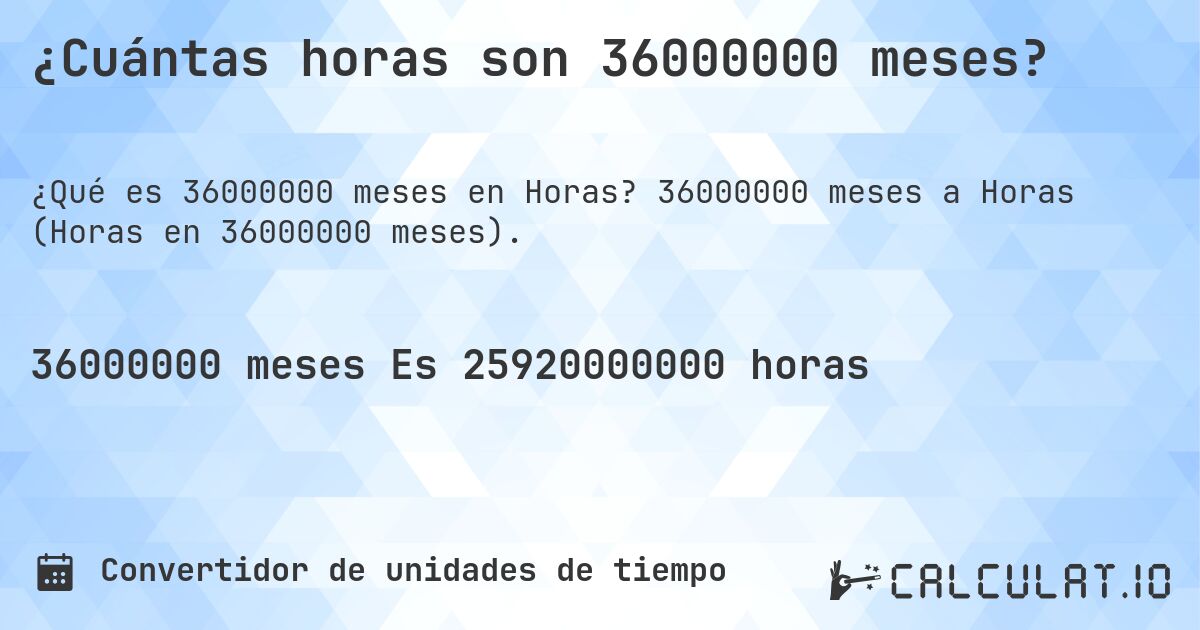 ¿Cuántas horas son 36000000 meses?. 36000000 meses a Horas (Horas en 36000000 meses).