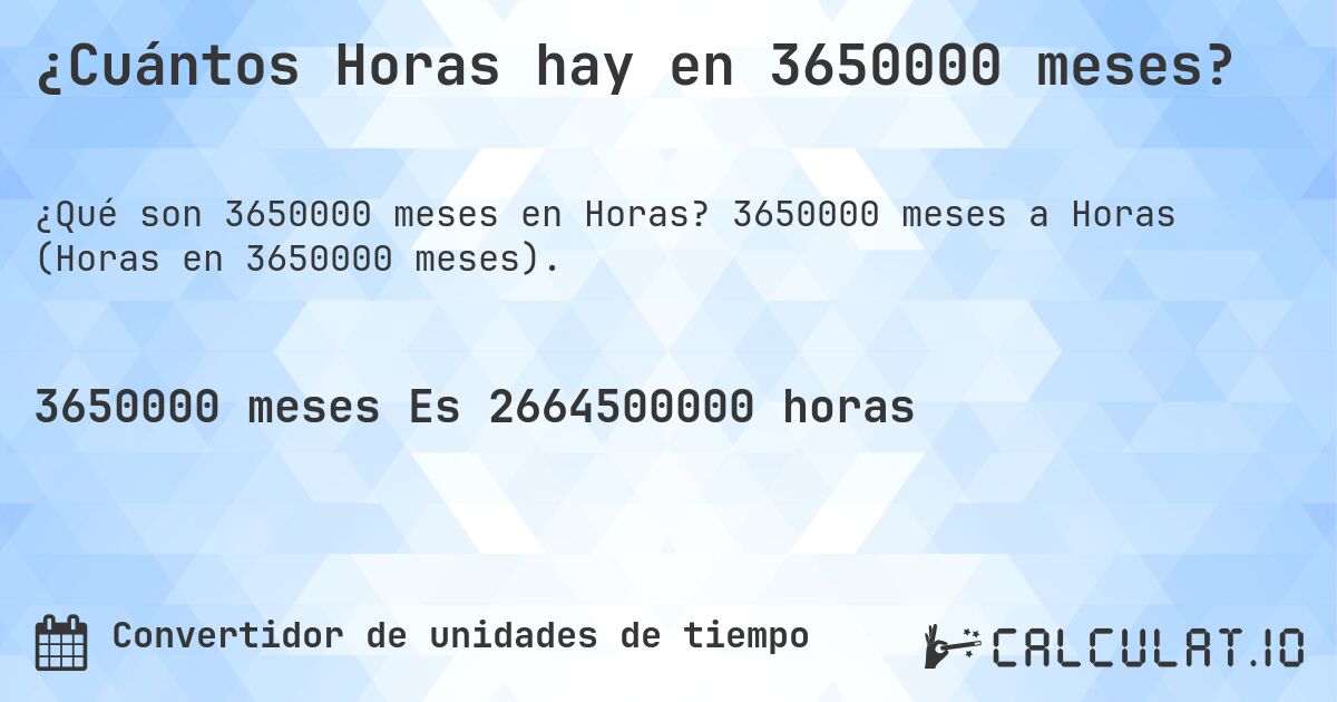 ¿Cuántos Horas hay en 3650000 meses?. 3650000 meses a Horas (Horas en 3650000 meses).