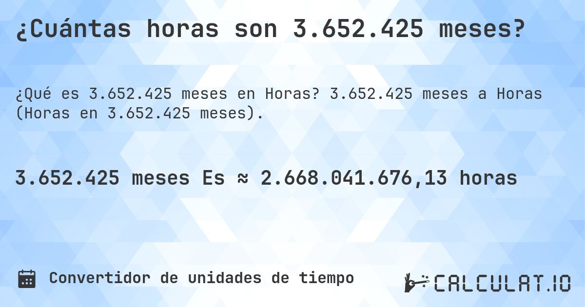 ¿Cuántas horas son 3.652.425 meses?. 3.652.425 meses a Horas (Horas en 3.652.425 meses).