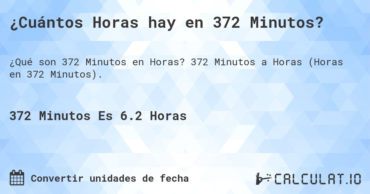 ¿Cuántos Horas hay en 372 Minutos?. 372 Minutos a Horas (Horas en 372 Minutos).