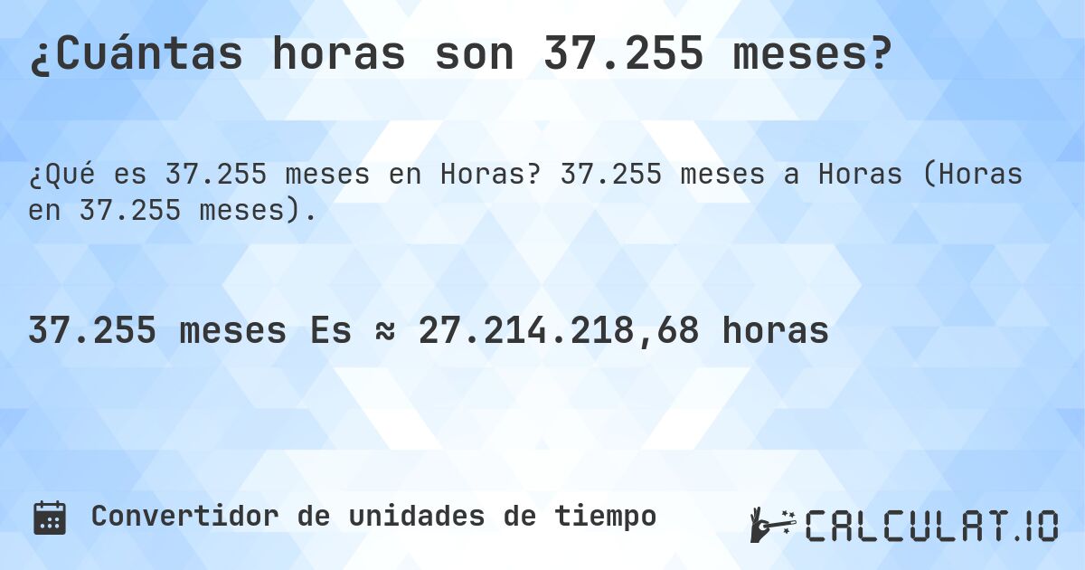 ¿Cuántas horas son 37.255 meses?. 37.255 meses a Horas (Horas en 37.255 meses).