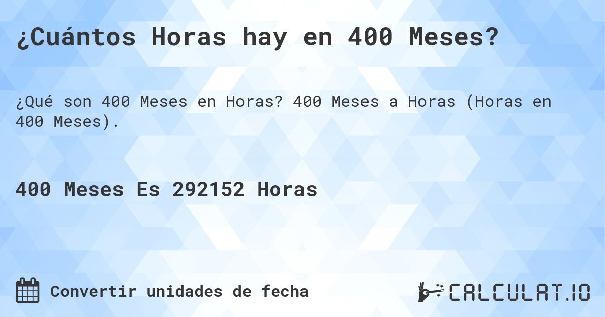 ¿Cuántos Horas hay en 400 Meses?. 400 Meses a Horas (Horas en 400 Meses).