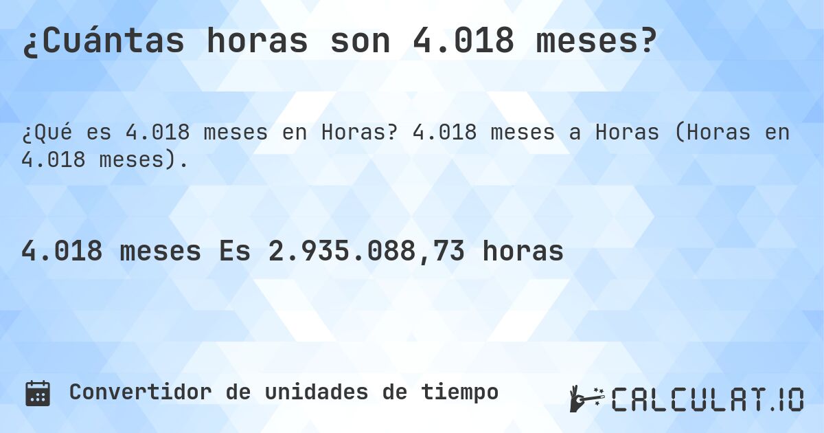 ¿Cuántas horas son 4.018 meses?. 4.018 meses a Horas (Horas en 4.018 meses).
