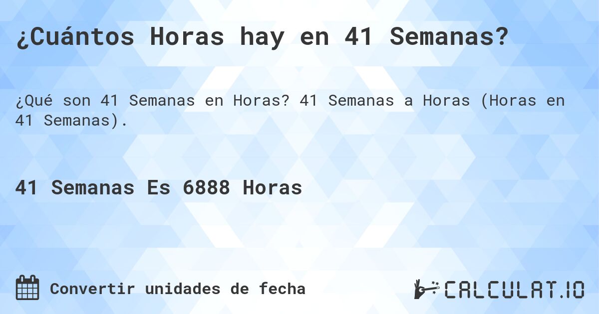 ¿Cuántos Horas hay en 41 Semanas?. 41 Semanas a Horas (Horas en 41 Semanas).