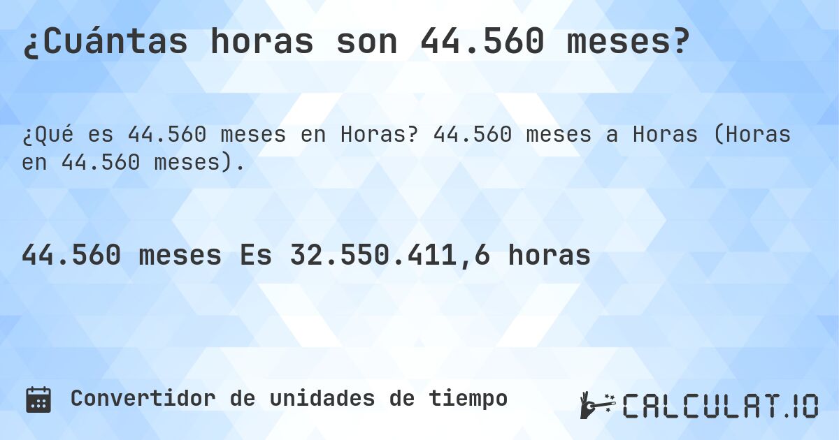 ¿Cuántas horas son 44.560 meses?. 44.560 meses a Horas (Horas en 44.560 meses).