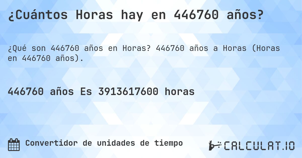¿Cuántos Horas hay en 446760 años?. 446760 años a Horas (Horas en 446760 años).