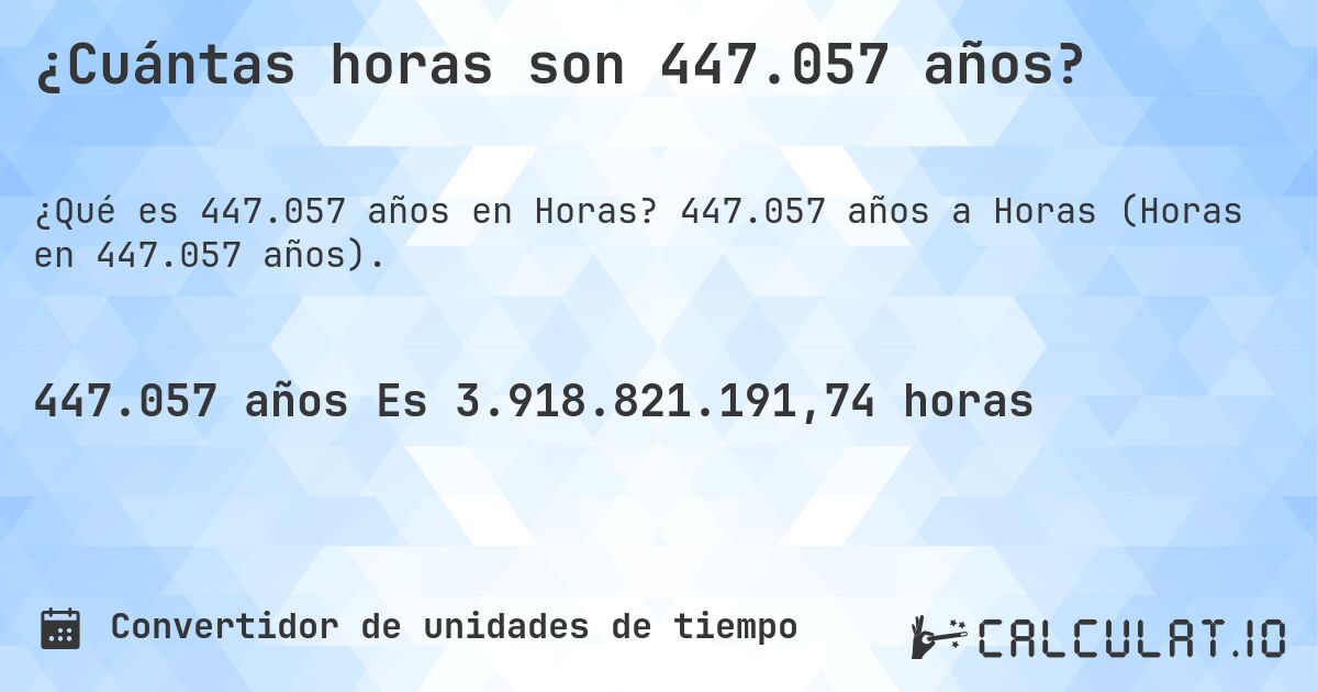 ¿Cuántas horas son 447.057 años?. 447.057 años a Horas (Horas en 447.057 años).