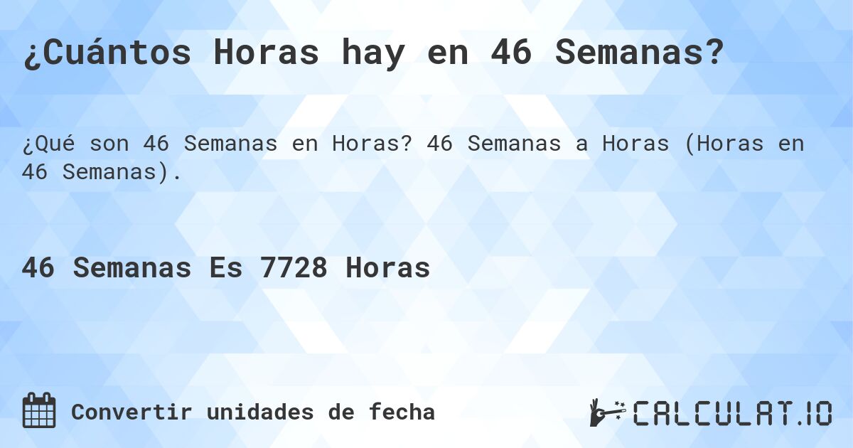 ¿Cuántos Horas hay en 46 Semanas?. 46 Semanas a Horas (Horas en 46 Semanas).