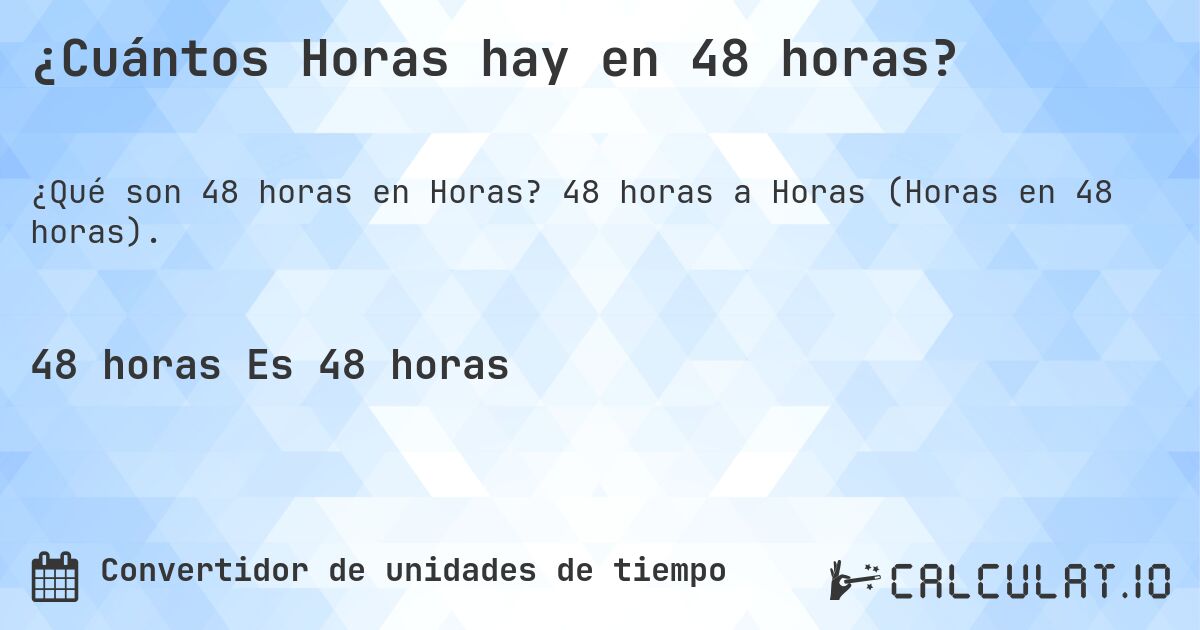 ¿Cuántos Horas hay en 48 horas?. 48 horas a Horas (Horas en 48 horas).