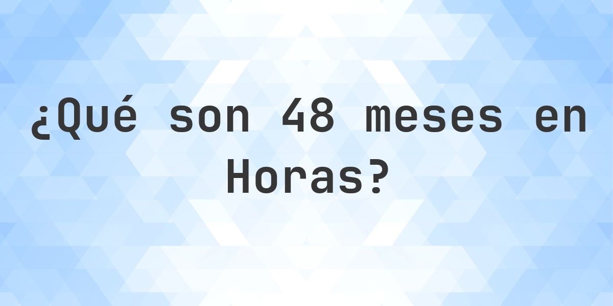 ¿Cuántos horas son 48 meses? - Calculatio
