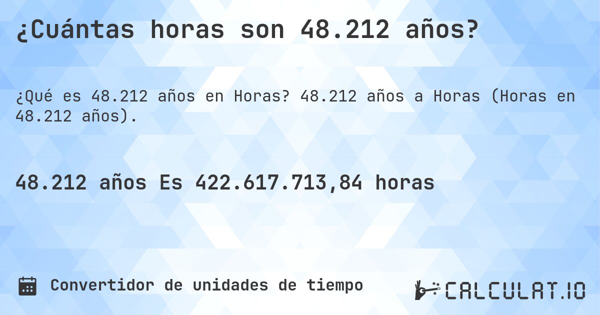 ¿Cuántas horas son 48.212 años?. 48.212 años a Horas (Horas en 48.212 años).