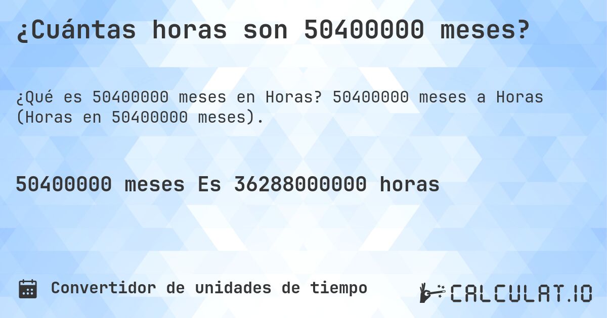 ¿Cuántas horas son 50400000 meses?. 50400000 meses a Horas (Horas en 50400000 meses).