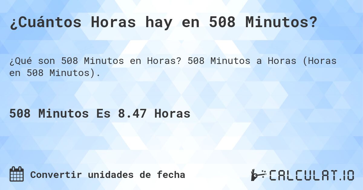 ¿Cuántos Horas hay en 508 Minutos?. 508 Minutos a Horas (Horas en 508 Minutos).