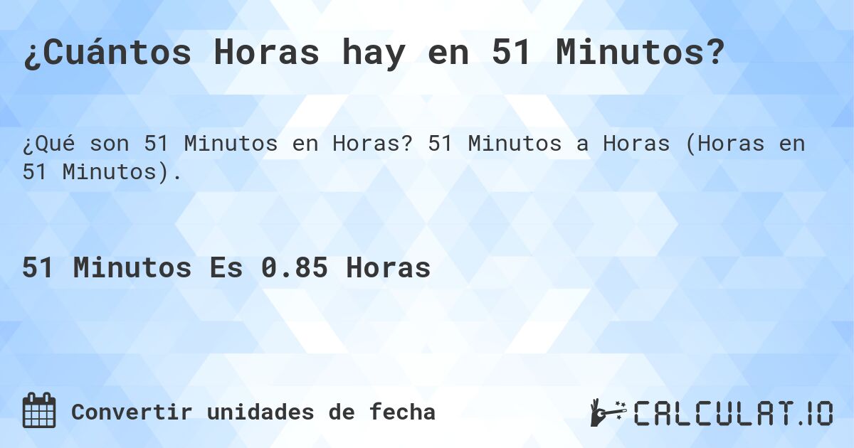 ¿Cuántos Horas hay en 51 Minutos?. 51 Minutos a Horas (Horas en 51 Minutos).