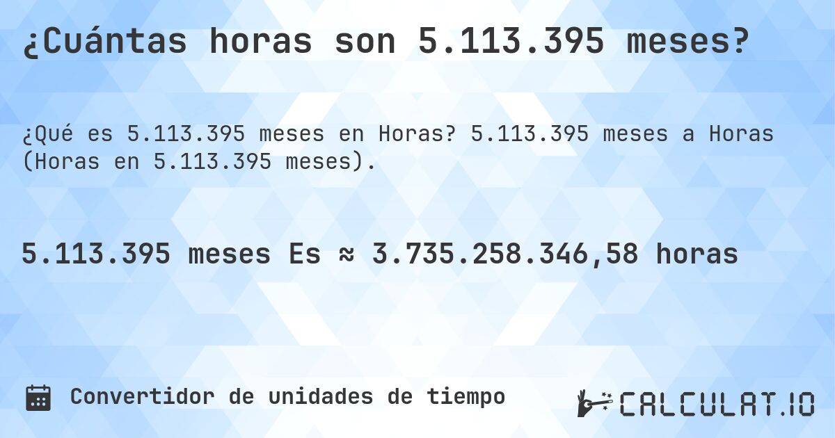 ¿Cuántas horas son 5.113.395 meses?. 5.113.395 meses a Horas (Horas en 5.113.395 meses).