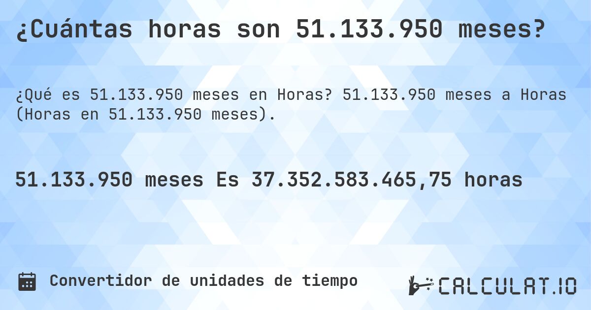 ¿Cuántas horas son 51.133.950 meses?. 51.133.950 meses a Horas (Horas en 51.133.950 meses).