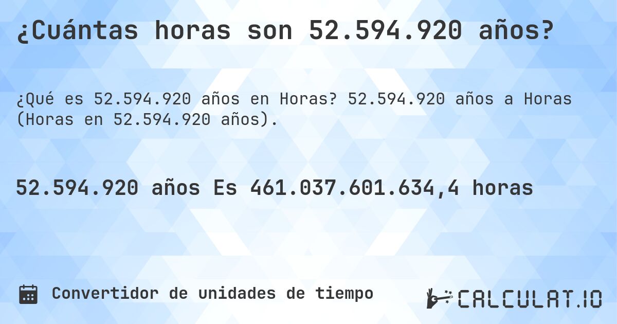 ¿Cuántas horas son 52.594.920 años?. 52.594.920 años a Horas (Horas en 52.594.920 años).