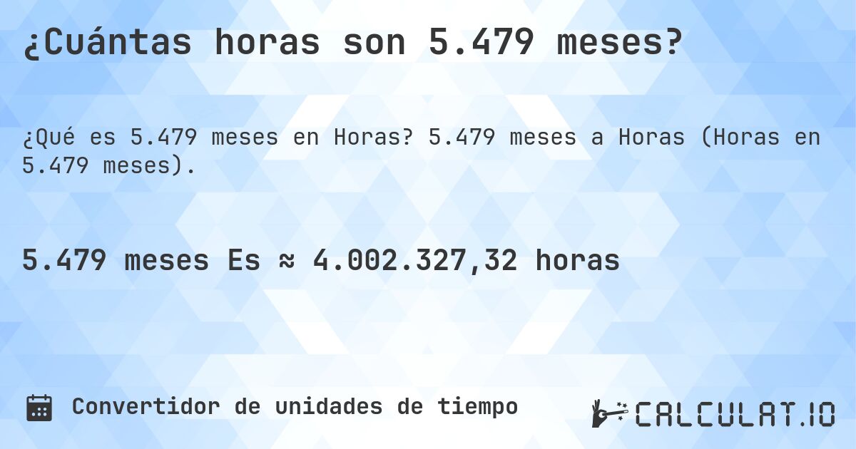 ¿Cuántas horas son 5.479 meses?. 5.479 meses a Horas (Horas en 5.479 meses).