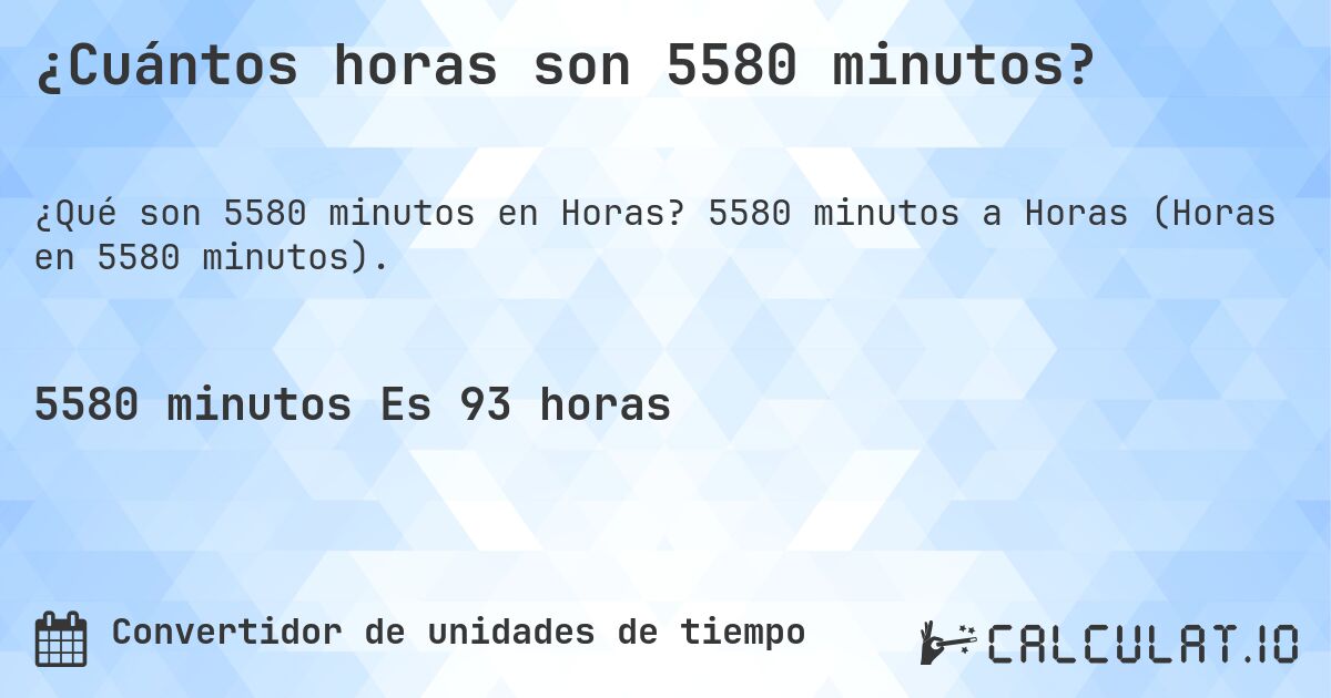 ¿Cuántos horas son 5580 minutos?. 5580 minutos a Horas (Horas en 5580 minutos).