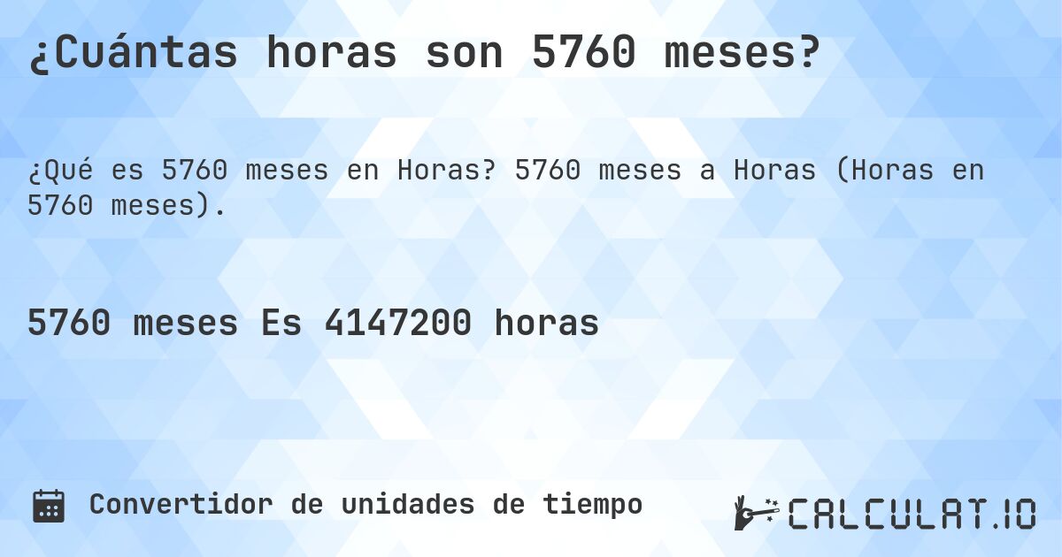 ¿Cuántas horas son 5760 meses?. 5760 meses a Horas (Horas en 5760 meses).