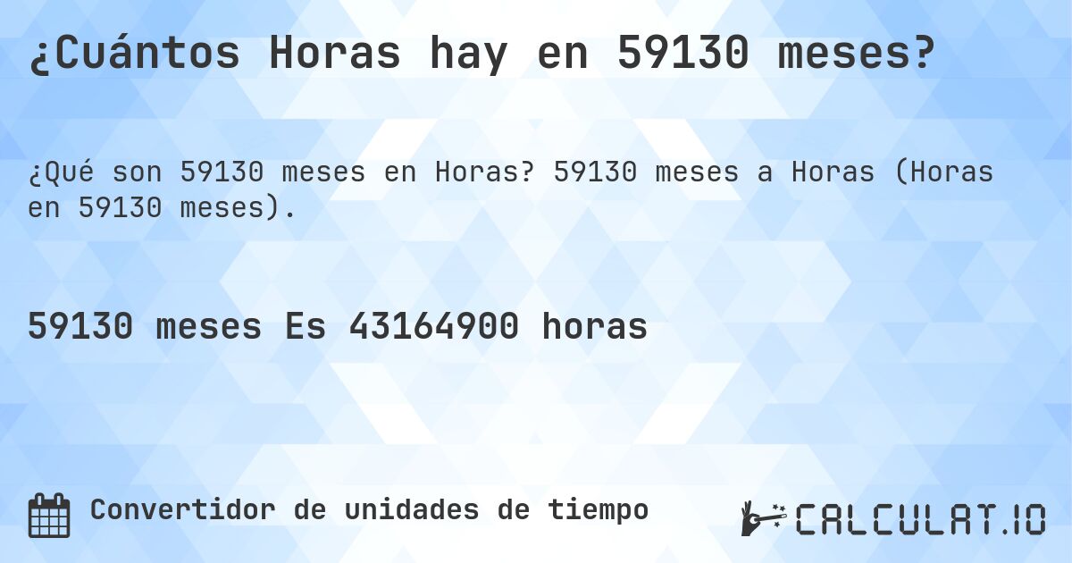 ¿Cuántos Horas hay en 59130 meses?. 59130 meses a Horas (Horas en 59130 meses).