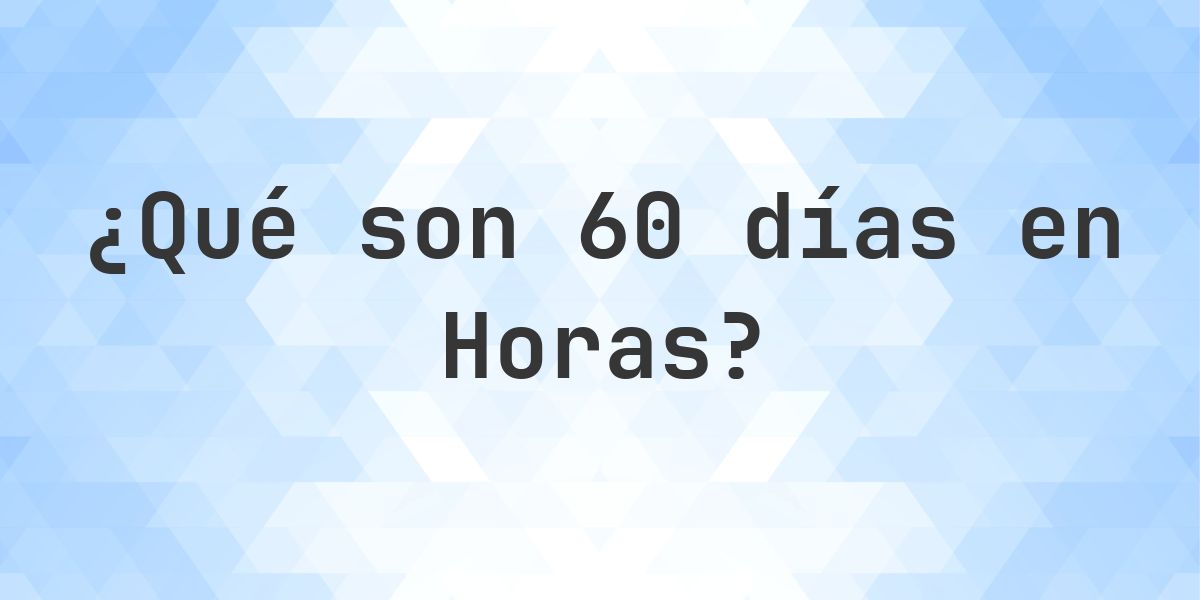 ¿Cuántas horas son 60 días? - Calculatio
