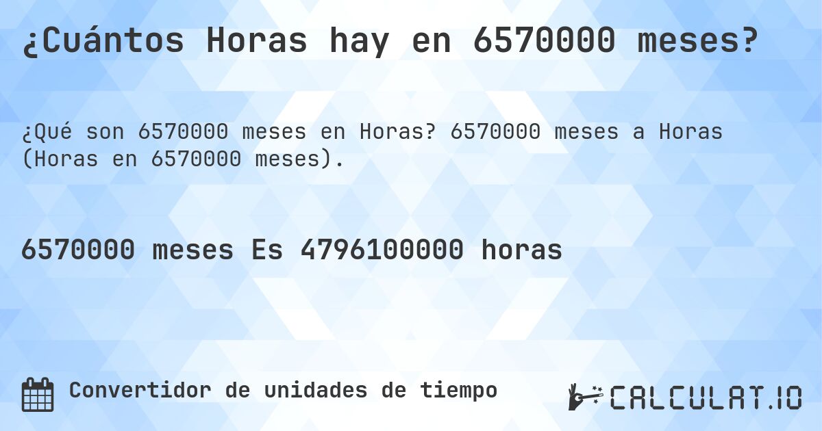 ¿Cuántos Horas hay en 6570000 meses?. 6570000 meses a Horas (Horas en 6570000 meses).