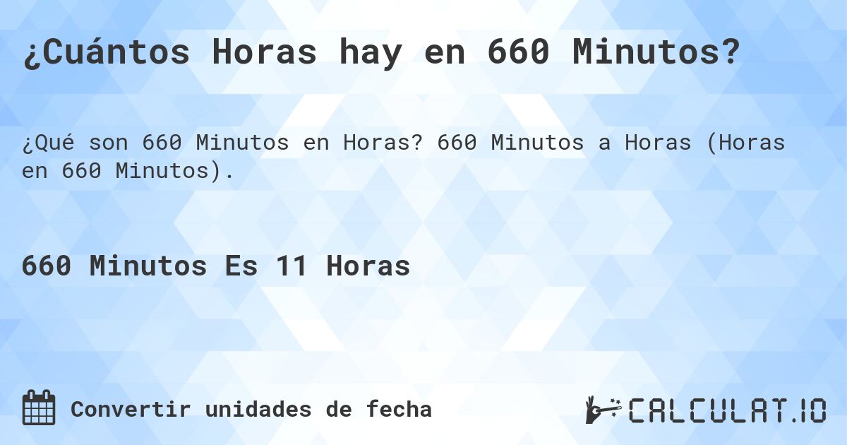 ¿Cuántos Horas hay en 660 Minutos?. 660 Minutos a Horas (Horas en 660 Minutos).